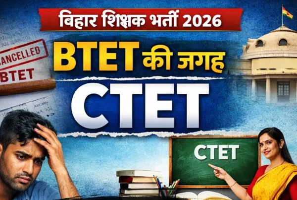बिहार शिक्षक भर्ती में नया नियम, BTET की जगह CTET अनिवार्य