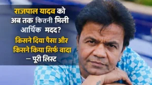 राजपाल यादव को अब तक कितनी आर्थिक मदद मिली और किसने किया सिर्फ वादा — पूरी लिस्ट
