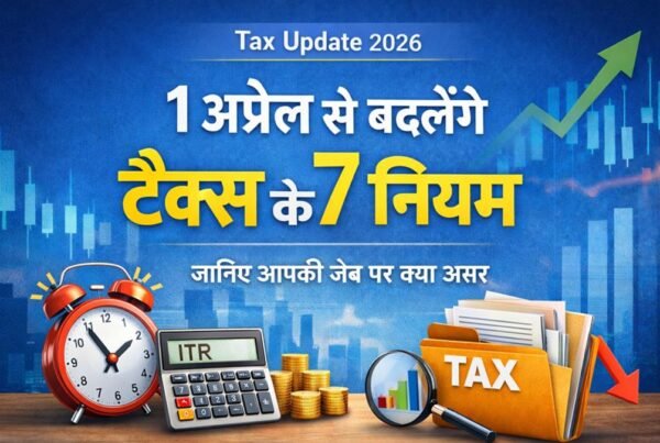 1 अप्रैल 2026 से बदलने वाले टैक्स के 7 बड़े नियम